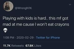 the tweet is being posted to someone on their twitter account, which reads playing with kids is hard this mf got mad at me cause i won't eat crayos