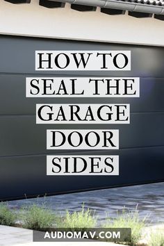 a garage door with the words how to seal the garage door sides in white letters