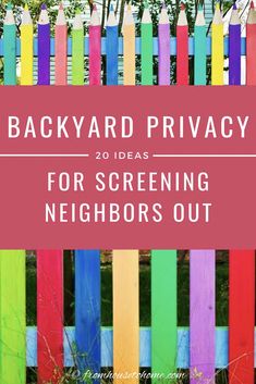 colorful picket fence with the words backyard privacy 20 ideas for screening neighborss out