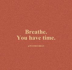 the words breathe you have time written in gold on an orange background with black and white lettering