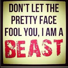 a sign that says don't let the pretty face fool you, i am a beast