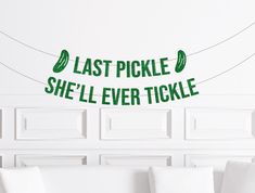 the last pickle she'll ever tickle banner is hung on a wall