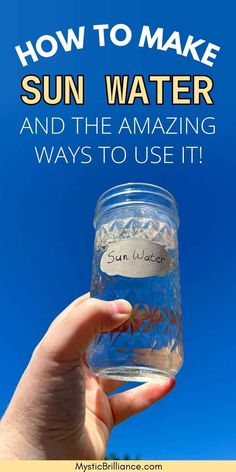 someone holding up a jar with water in it and the words how to make sun water and the amazing ways to use it