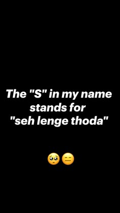 two yellow smiley faces with the words, the s'in my name stands for seh lenge thoda