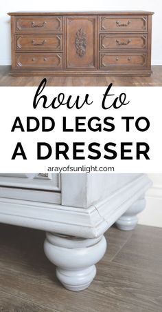 an old dresser with the words how to easily add legs to furniture