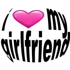 the words i love my girlfriend are in black and pink with a heart on it