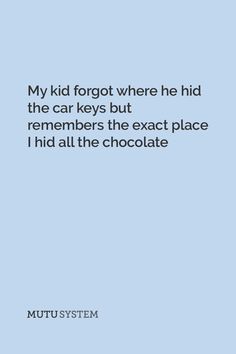 a blue background with the words, my kid forgot where he hid the car keys but remembers the exact place i had all the chocolate