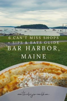 a close up of a plate of food with text overlay reading 6 can't miss shops + sips & eats guide bar harbor maine