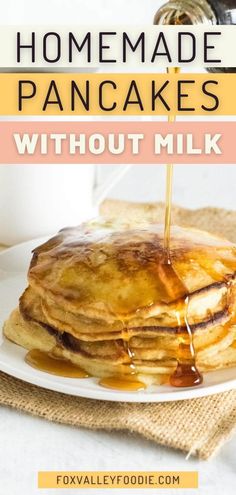 pancakes with syrup being drizzled on them and the words homemade pancakes without milk