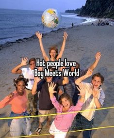 a group of people standing on top of a sandy beach next to the ocean with text that reads, hot people love boy meets world