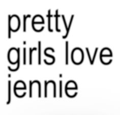 the words pretty girls love jennyie on a white background