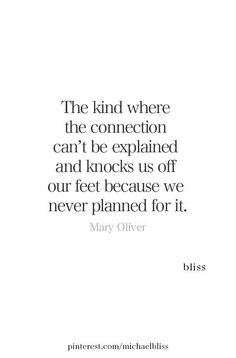 a quote that reads, the kind where the connection can't be explain and knocks us off our feet because we never planned for it