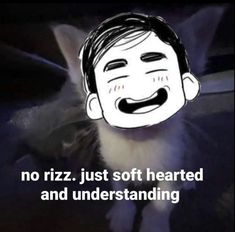 an image of a cat with a caption that reads, no rizz just softhearted and understanding