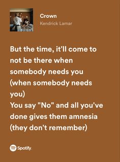 a brown background with the words, but the time, it'll come to not be there when somebody needs you