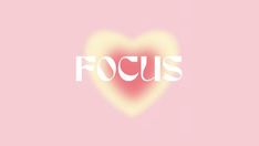 the word focus is written in white on a pink background with a heart shaped object