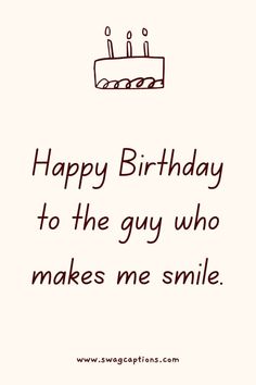 a birthday card with the words happy birthday to the guy who makes me smile on it