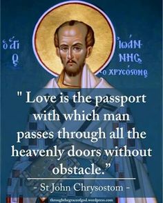 st john chrysoston with the quote love is the passport with which man passes through all the heavenly doors without obstacle