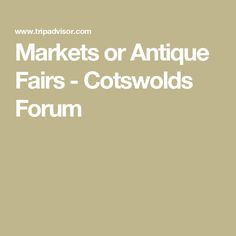 the words markets or antique fairs - cotswolds forum