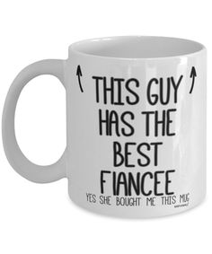 a white coffee mug with the words, this guy has the best fiance on it