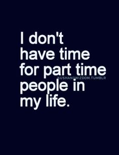 the words i don't have time for part time people in my life