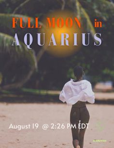 a woman walking across a sandy beach under a full moon in aquarius text reads, full moon in aquarius august 19 @ 2 26 pm edt