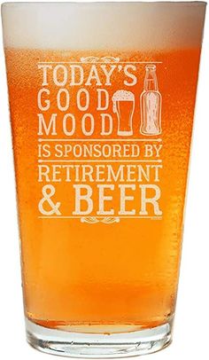 a beer glass with the words today's good mood is sponsored by retirement and beer