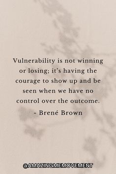 a quote that reads, vulnerality is not winning or losing it's having the courage to show up and be seen when we have no control over the