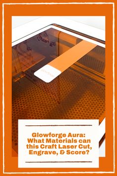 an orange and white photo with the words glowforge aura what materials can this craft easier