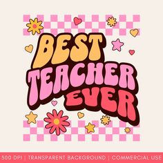 the words best teacher ever are shown in pink and yellow with hearts, stars, and flowers