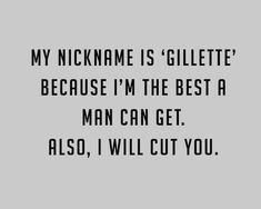 a black and white photo with the words, my nickname is gillette because i'm the best man can get also, i will cut you