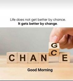 the words change spelled with wooden blocks on top of a wood table next to a hand holding a block that says,'life does not get better by chance it gets better by change