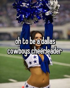 a cheerleader is holding her pom poms up in the air and saying oh to be a dallas cowboys cheerleader