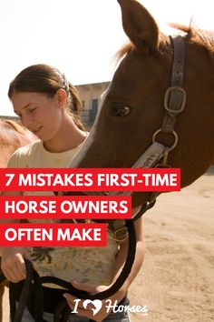 a woman is petting a horse on the nose with words that read, 7 mistakes first - time horse owners often make