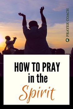 people raising their hands in the air with text overlay how to pray in the spirit