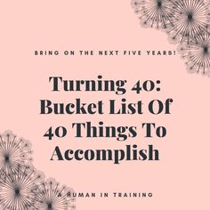 a pink background with the words turning 40 bucket list of 40 things to accomplish