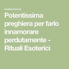 Potentissima preghiera per farlo innamorare perdutamente - Rituali Esoterici