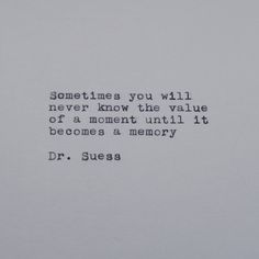 a quote from dr seuss about something you will never know the value of a moment until it becomes a memory