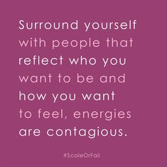 a quote that says surround yourself with people that reflect who you want to be and how you