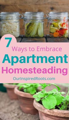 four jars filled with different types of food and the words 7 ways to embrace apartment homesteading