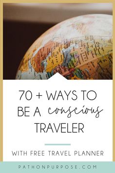 a globe with the words, 70 + ways to be a conscious traveler