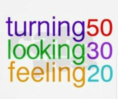 the words turning 50 looking 30 feeling 20 are in multicolored letters on a white background