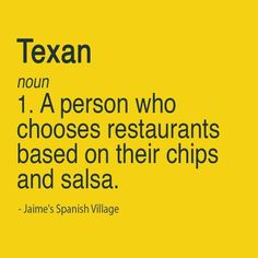 a quote from james spanish village about texan nom 1 a person who chooses restaurants based on their chips and salsa