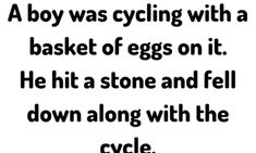 a boy was cycling with a basket of eggs on it he hit a stone and fell down along with the cycle