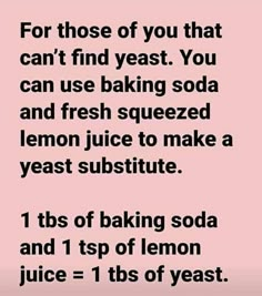 a pink poster with the words for those of you that can't find yeast you can use baking soda and fresh squeezed lemon juice to make a yeast