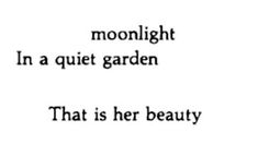 the words are written in black and white on a piece of paper that reads moonlight in a quiet garden that is her beauty