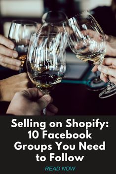 people holding wine glasses with the words selling on shopify 10 facebook groups you need to follow