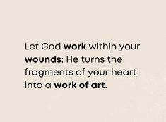 the words let god work within your wounds he turns the arrangements of your heart into a work of art