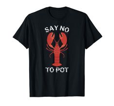 PRICES MAY VARY. Say No To Pot Funny Lobster Tee Shirt. I Love Lobsters. Gift for the Seafood Foodie Lover or Marine Biology Teacher Student. To see more Funny Lobster Shirts just click on the blue label "Great Funny Lobster T-Shirts" above the product name. For a Lobster Fisherman. Lightweight, Classic fit, Double-needle sleeve and bottom hem Lobster Fisherman, Funny Lobster, Funny Crab, Lobster Shirt, Biology Teacher, Novelty Shirts, Teacher Student, Blue Label, Marine Biology