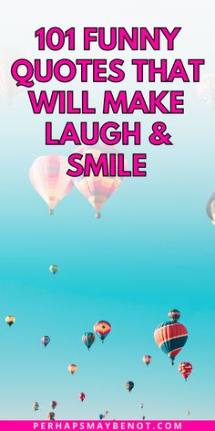 hot air balloons flying in the sky with text overlay that reads, 101 funny quotes that will make laugh and smile