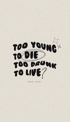 the words too young to die too drunk to live? are drawn in black ink